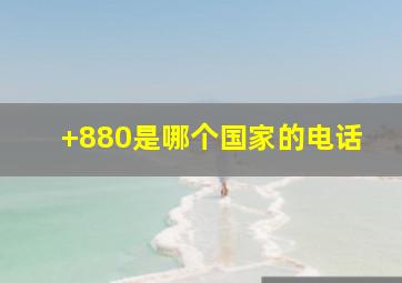 +880是哪个国家的电话