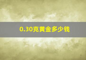 0.30克黄金多少钱