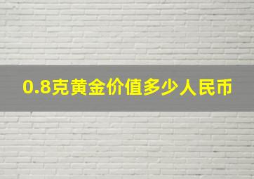 0.8克黄金价值多少人民币