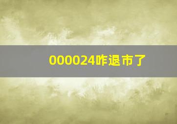 000024咋退市了