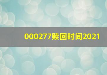 000277赎回时间2021