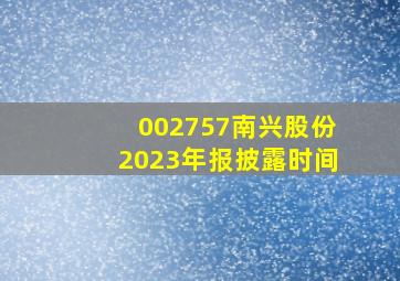 002757南兴股份2023年报披露时间