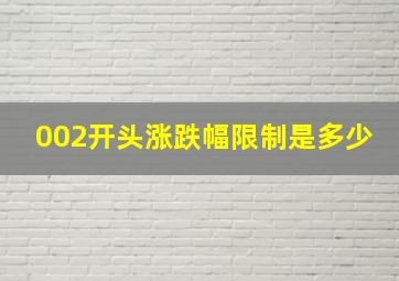 002开头涨跌幅限制是多少