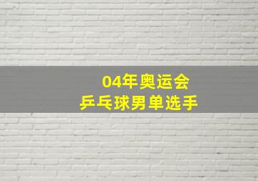 04年奥运会乒乓球男单选手