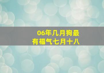 06年几月狗最有福气七月十八