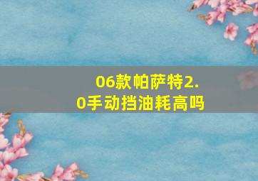 06款帕萨特2.0手动挡油耗高吗