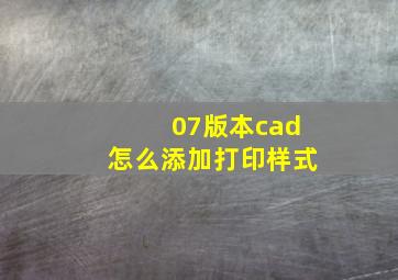 07版本cad怎么添加打印样式