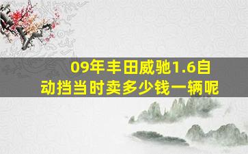 09年丰田威驰1.6自动挡当时卖多少钱一辆呢