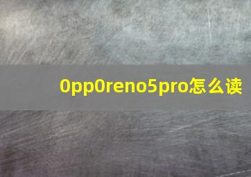 0pp0reno5pro怎么读