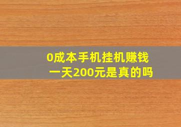 0成本手机挂机赚钱一天200元是真的吗