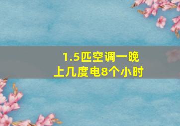 1.5匹空调一晚上几度电8个小时