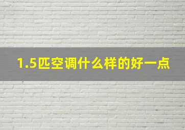 1.5匹空调什么样的好一点