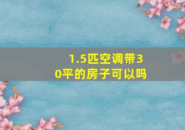 1.5匹空调带30平的房子可以吗