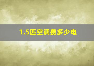 1.5匹空调费多少电