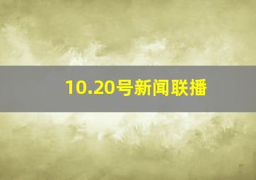 10.20号新闻联播