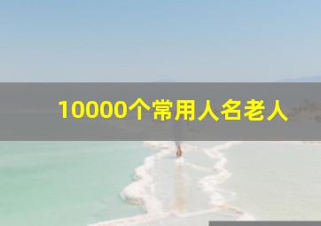 10000个常用人名老人