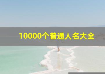 10000个普通人名大全