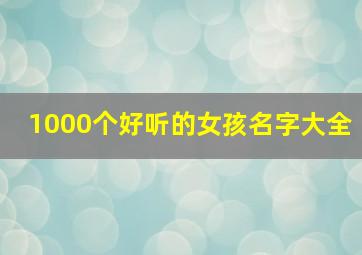 1000个好听的女孩名字大全