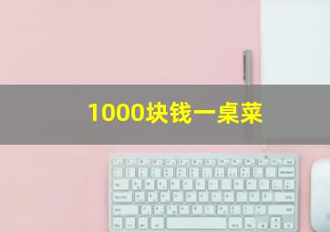 1000块钱一桌菜