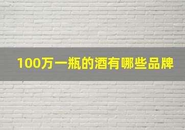 100万一瓶的酒有哪些品牌