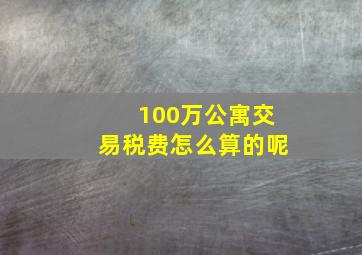 100万公寓交易税费怎么算的呢