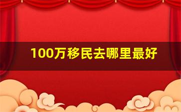 100万移民去哪里最好