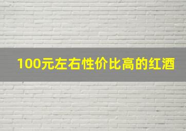 100元左右性价比高的红酒