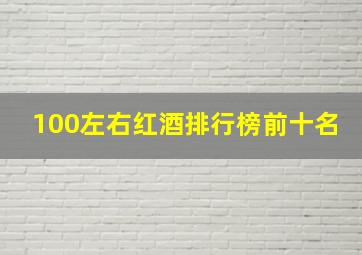 100左右红酒排行榜前十名