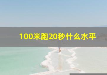 100米跑20秒什么水平