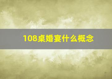 108桌婚宴什么概念