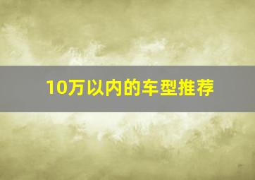 10万以内的车型推荐