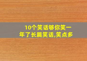 10个笑话够你笑一年了长篇笑话,笑点多