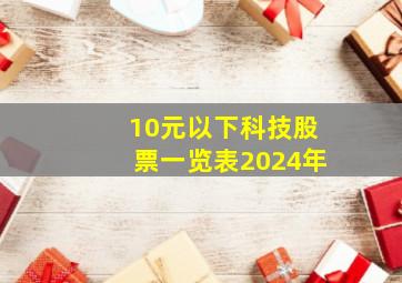 10元以下科技股票一览表2024年