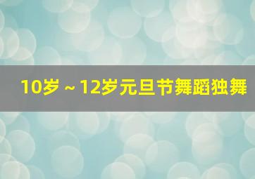 10岁～12岁元旦节舞蹈独舞