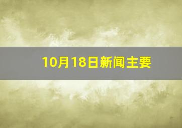 10月18日新闻主要