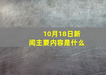 10月18日新闻主要内容是什么