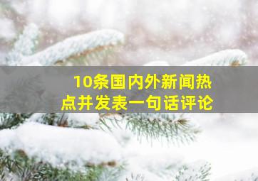 10条国内外新闻热点并发表一句话评论