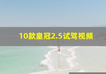 10款皇冠2.5试驾视频