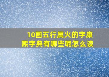 10画五行属火的字康熙字典有哪些呢怎么读