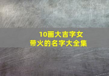 10画大吉字女带火的名字大全集