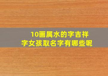 10画属水的字吉祥字女孩取名字有哪些呢