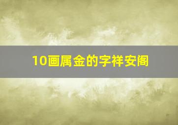 10画属金的字祥安阁