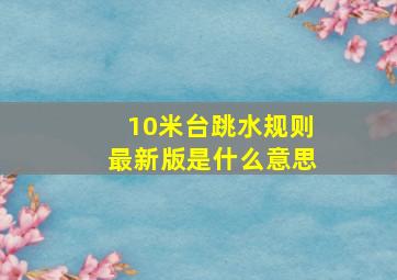 10米台跳水规则最新版是什么意思