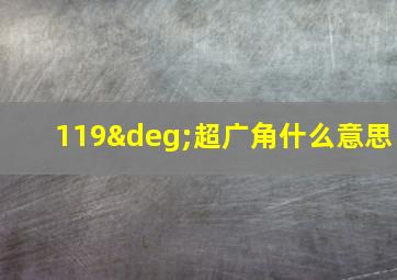 119°超广角什么意思