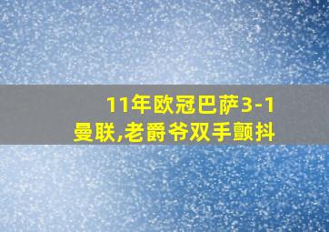 11年欧冠巴萨3-1曼联,老爵爷双手颤抖