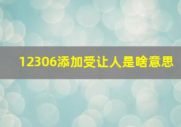 12306添加受让人是啥意思