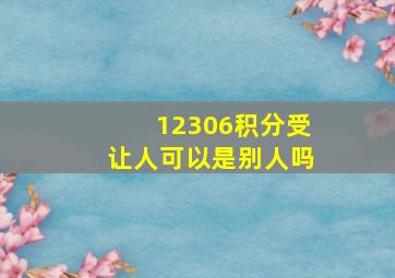 12306积分受让人可以是别人吗