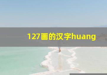 127画的汉字huang