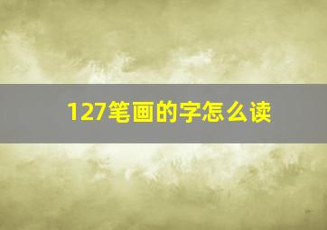 127笔画的字怎么读