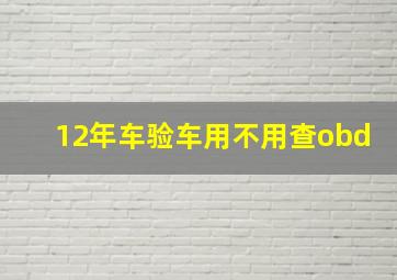 12年车验车用不用查obd